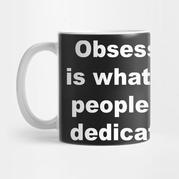 Obsession is what lazy people call dedication by Gameshirts